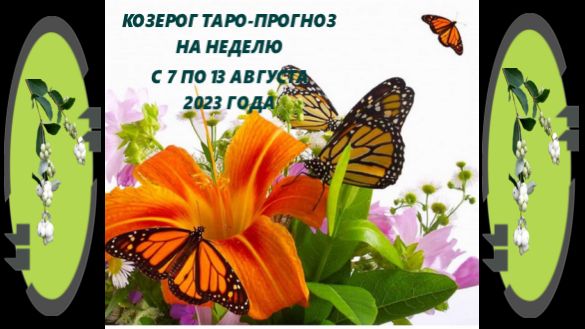 КОЗЕРОГ ТАРО ПРОГНОЗ НА НЕДЕЛЮ С 7  ПО 13 АВГУСТА 2023 ГОДА