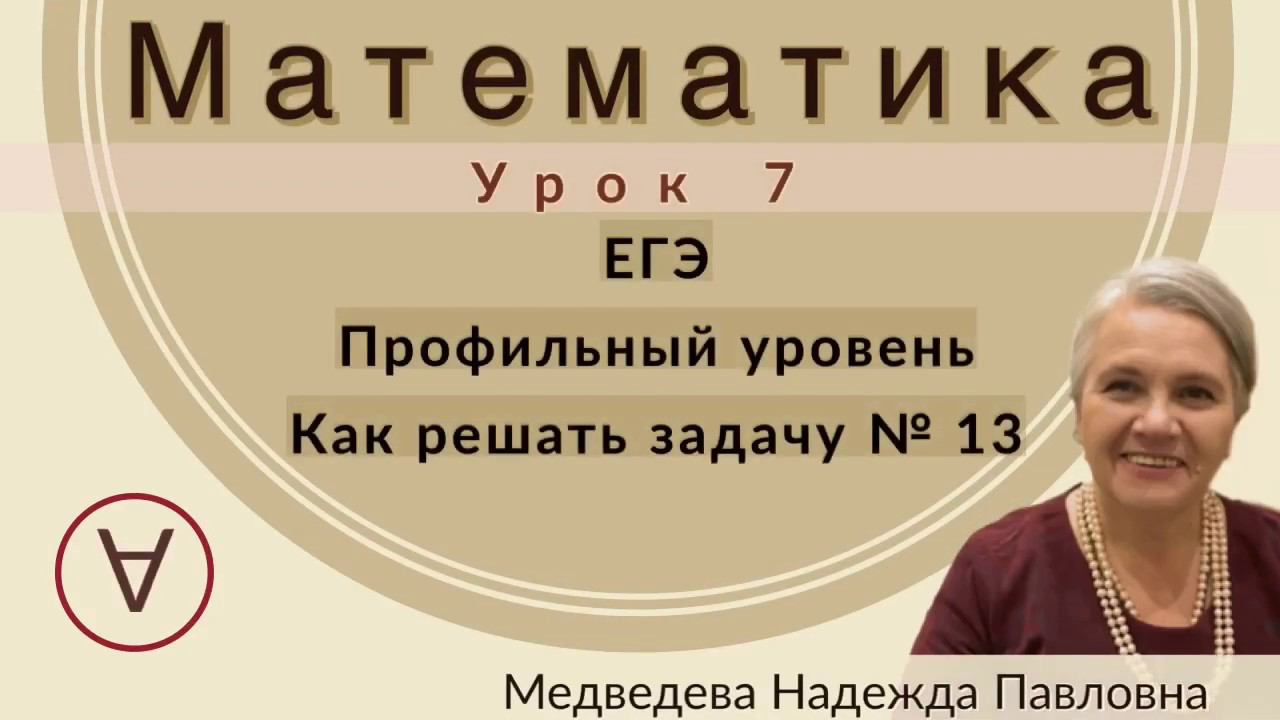 МАТЕМАТИКА| ЕГЭ Задача 13|УРОК 7| Надежда Медведева|