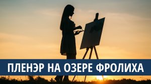 Художественный пленэр на озере Фролиха