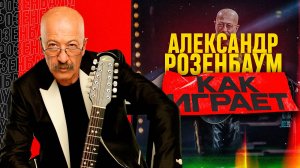 Как играет на гитаре Александр Розенбаум?