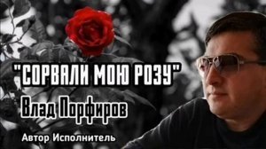 Влад Порфиров "СОРВАЛИ МОЮ РОЗУ"