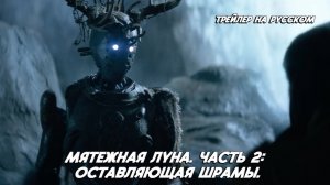 Мятежная Луна. Часть вторая: Оставляющая шрамы. Трейлер на русском.