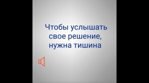 Чтобы услышать свое решение, нужна тишина