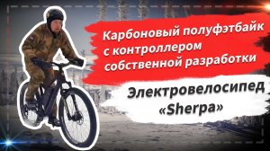 🔋 Карбоновый полуфэтбайк с контроллером российской разработки | Электровелосипед Sherpa 1200 Вт