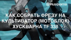 Как собрать фрезу на культиватор мотоблок Хускварна TF 338