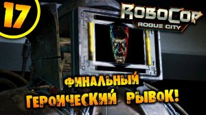 #17 ФИНАЛЬНЫЙ ГЕРОИЧЕСКИЙ РЫВОК RoboCop: Rogue City ПРОХОЖДЕНИЕ НА РУССКОМ