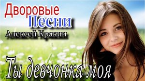 Душевная дворовая  песня ТЫ ДЕВЧОНКА МОЯ / Алексей Кракин