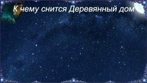 К чему снится Деревянный дом (Сонник)