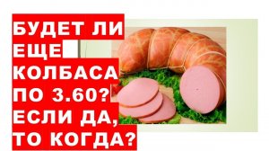 Будет ли еще колбаса по 3.60? Веды отвечаютWill there be more sausages for 3.60 and when?The Vedas a