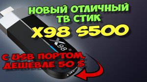 НОВИНКА! ОТЛИЧНЫЙ ТВ СТИК X98 S500 С USB ПОРТОМ, ДЕШЕВЛЕ 50$. ЕСТЬ НЮАНСЫ?
