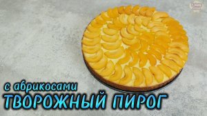 Вкуснее и проще ЧИЗКЕЙКА - Пирог с ТВОРОГОМ и АБРИКОСАМИ