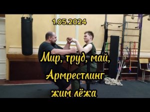 1.05.24 Мир, труд, май. Армрестлинг и жим лёжа