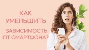 ? Как уменьшить зависимость от смартфона?