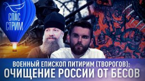 ВОЕННЫЙ ЕПИСКОП ПИТИРИМ (ТВОРОГОВ): ОЧИЩЕНИЕ РОССИИ ОТ БЕСОВ
