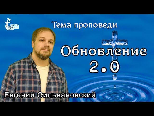 Тема проповеди: "Обновление 2.0" Евгений Сильвановский. 4 февр. 2024 г.