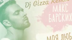 Макс Барских - Моя любовь ( Dj Gizza Remix)