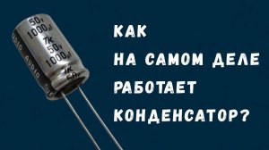 Как на самом деле работают электрические конденсаторы?