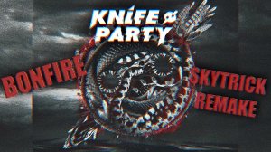Knife Party - Bonfire UKF DEMO (Skytrick Remake)[2015]