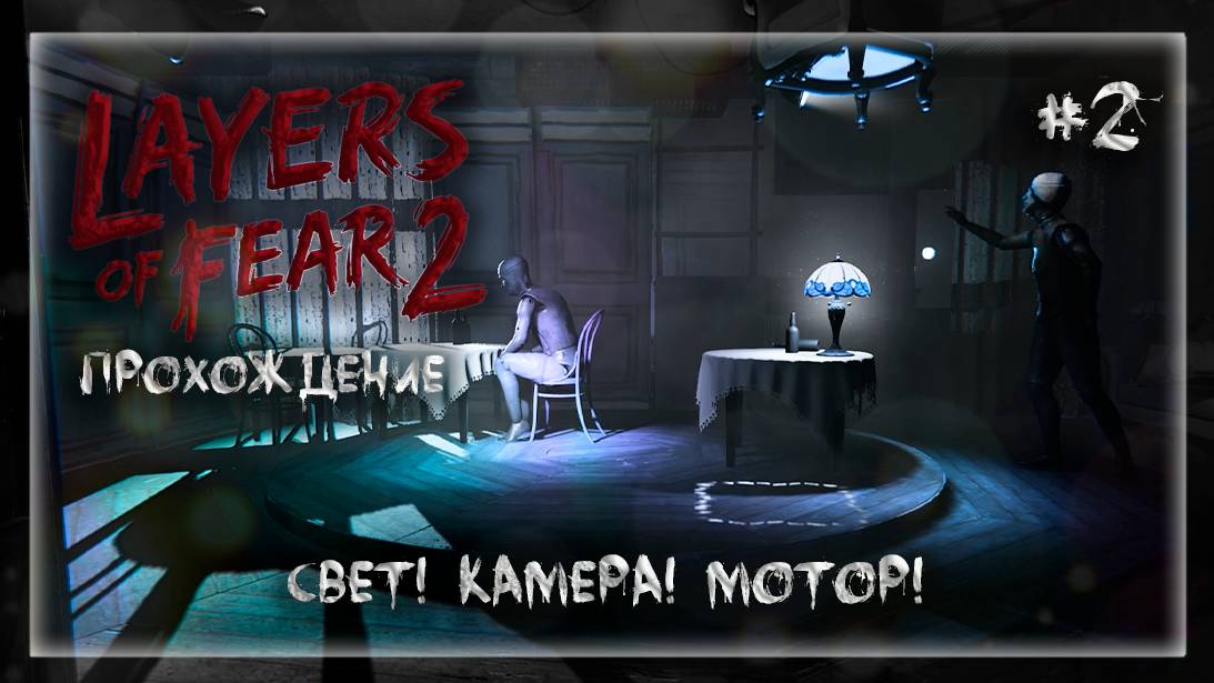 СВЕТ! КАМЕРА! МОТОР! | Прохождение Layers of Fear 2 #2