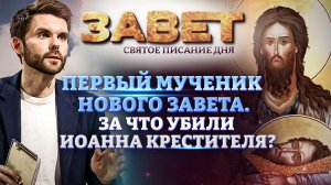 ПЕРВЫЙ МУЧЕНИК НОВОГО ЗАВЕТА. ЗА ЧТО УБИЛИ ИОАННА КРЕСТИТЕЛЯ? ЗАВЕТ