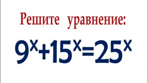 Сделайте прогноз ➜ Решите уравнение ➜ 9^x+15^x=25^x