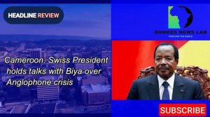 Cameroon: Swiss President holds talks with Biya over Anglophone crisis