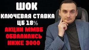 Ключевая ставка ЦБ 18%/Рынок акций обвалился/Обвал курса валюты/ Инвестиции в акции