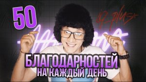 50 БЛАГОДАРНОСТЕЙ НА КАЖДЫЙ ДЕНЬ ❤️