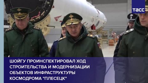 Шойгу проинспектировал ход строительства и модернизации объектов инфраструктуры космодрома "Плесецк"