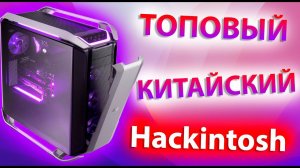 СКОЛЬКО СТОИТ СОБРАТЬ ТОПОВЫЙ КИТАЙСКИЙ HACKINTOSH?!