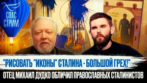 "РИСОВАТЬ "ИКОНЫ" СТАЛИНА - БОЛЬШОЙ ГРЕХ!" ОТЕЦ МИХАИЛ ДУДКО ОБЛИЧИЛ ПРАВОСЛАВНЫХ СТАЛИНИСТОВ