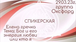 Елена гречка.оксфорд.29.03.23г. тема: Бог и Его энергия любви или кто я.