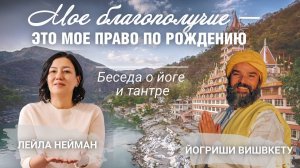 Мое благополучие - это мое право по рождению | Лейла Нейман и Йогриши Вишвкету о йоге и тантре