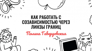 Полина Гавердовская. Как работать с созависимостью через линзы границ.