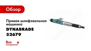 Обзор: Прямая шлифовальная машинка Dynabrade 52679