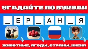 УГАДАЙТЕ 40 СЛОВ ПО НЕСКОЛЬКИМ БУКВАМ- ЖИВОТНЫЕ, ЯГОДЫ, СТРАНЫ, ИМЕНА