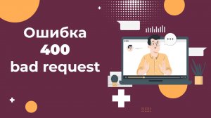 Ошибка 400 Bad request: почему возникает и как её исправить