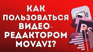 Как пользоваться видеоредактором Movavi?