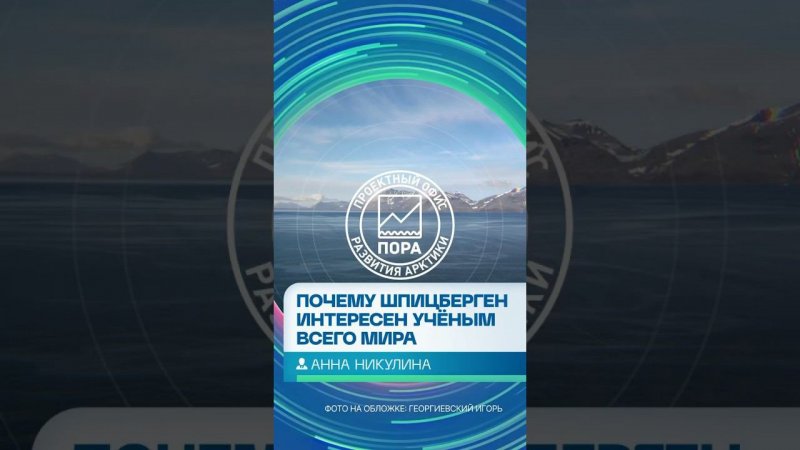 Анна Никулина — о том, почему Шпицберген вызывает повышенный интерес среди ученых всего мира