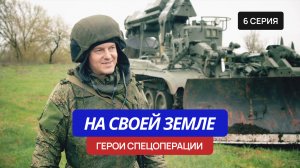 «На своей земле» – 6 серия «Герои спецоперации»