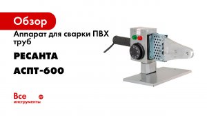 Аппарат для сварки ПВХ труб Ресанта АСПТ-600 65/121
