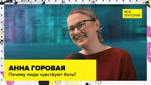 Почему люди чувствуют боль? | Лекция Анны Горовой 2023 | Мослекторий