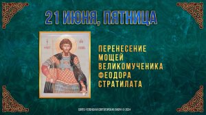 Перенесение мощей влмч. Феодора Стратилата. 21 июня 2024 г. Православный мультимедийный календарь