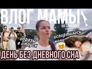 День без дневного сна | Образы в отпуск | Испортились ночи  | Влог мамы (114)