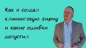 Как я создал клининговую фирму и какие ошибки допустил