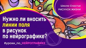 Обязательно ли в рисунок вносить линии поля? Что они обозначают? Нейрографика с Татьяной Алпатовой