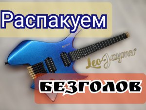 Распакуем КРУТОЙ БЕЗГОЛОВ от Leo Jaymz!!!