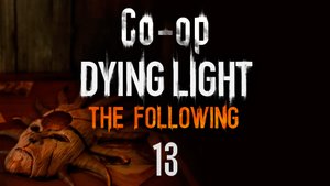 Dying Light: The Following - Кооператив - Прохождение игры на русском [#13] | PC (2016 г.)