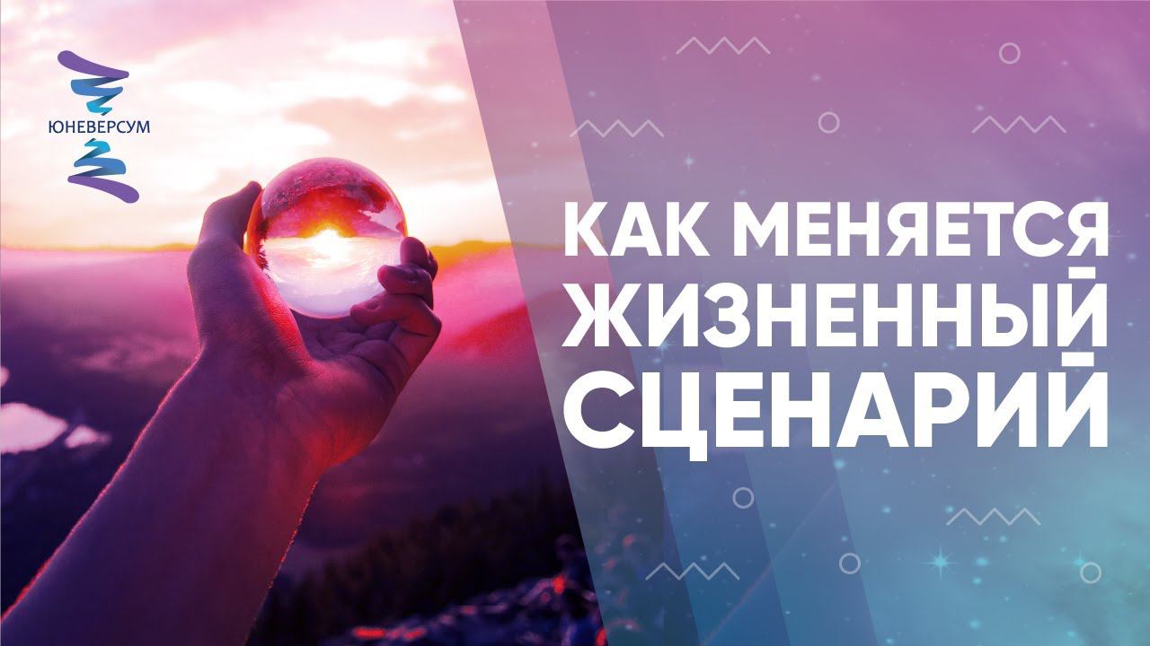 Как меняется жизненный сценарий. ЮНЕВЕРСУМ. Проект Вячеслава Юнева