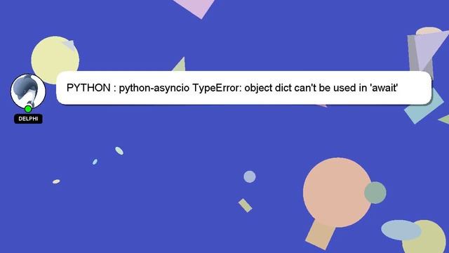 PYTHON : python-asyncio TypeError: object dict can't be used in 'await' expression смотреть онлайн
